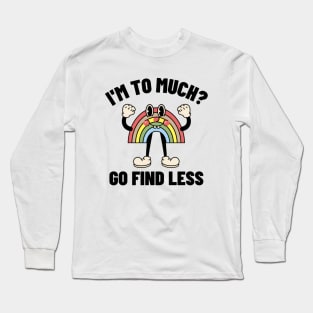I'm To Much Go Find Less, Funny Meme Shirt, Oddly Specific Shirt, Cartoon Meme Shirt, Vintage Meme Shirt, Funny Gift, Parody Shirt Long Sleeve T-Shirt